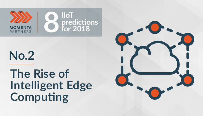 8 IIoT Predictions for 2018 (No.2): Rise of Intelligent Edge