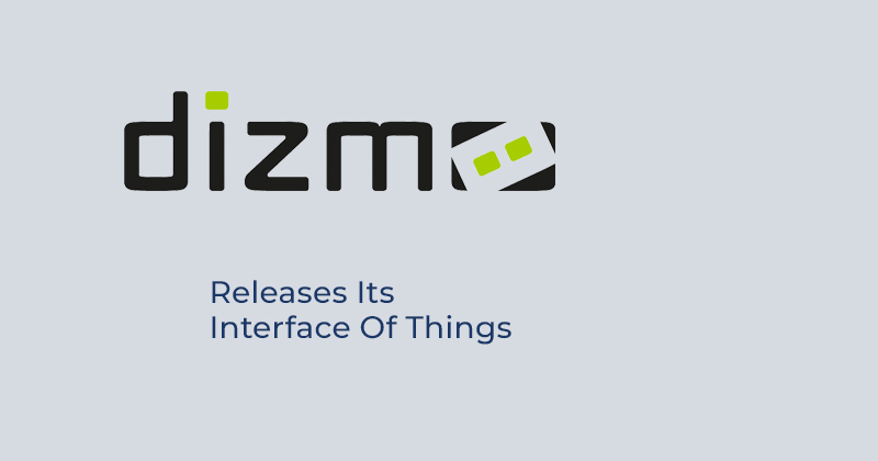 DIZMO Releases Its Interface Of Things